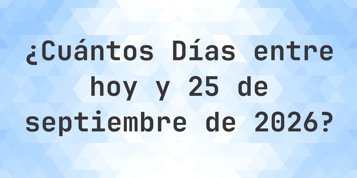 Días entre Hoy y 25 septiembre 2026 - Calculatio