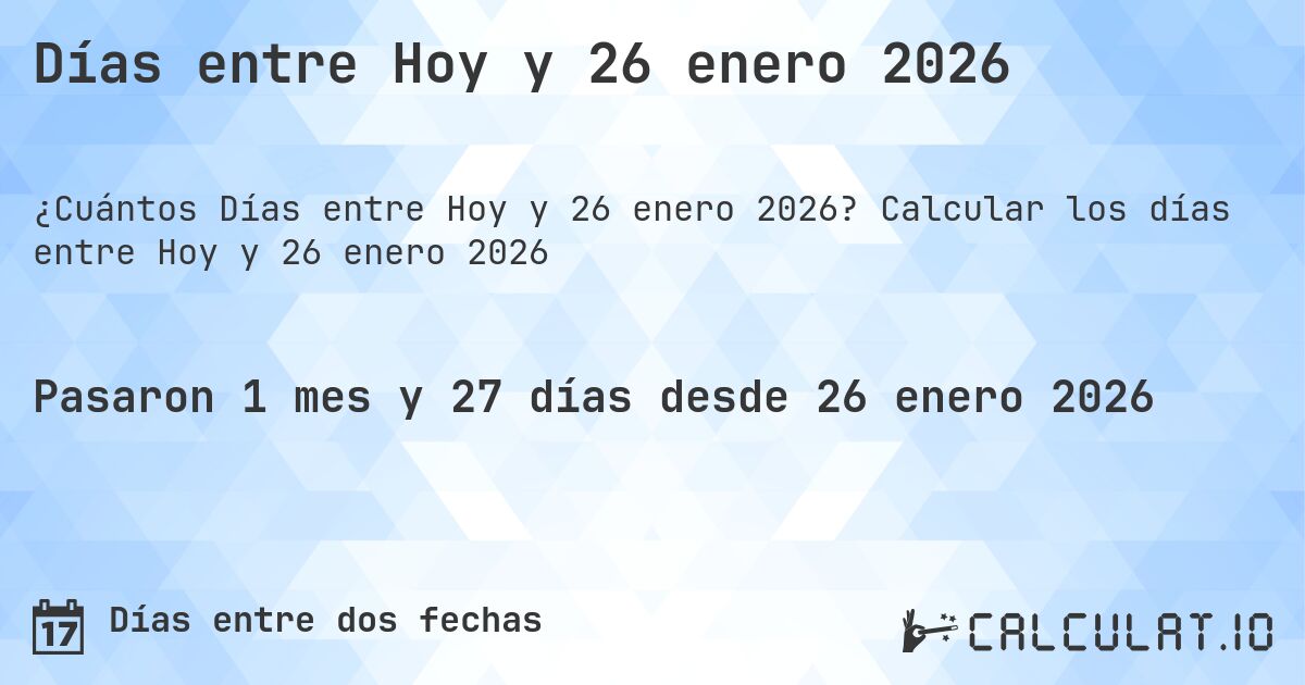 Días entre Hoy y 26 enero 2026. Calcular los días entre Hoy y 26 enero 2026