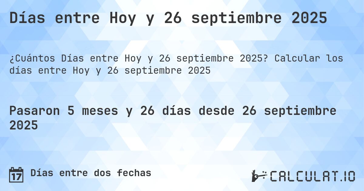 Días entre Hoy y 26 septiembre 2025. Calcular los días entre Hoy y 26 septiembre 2025