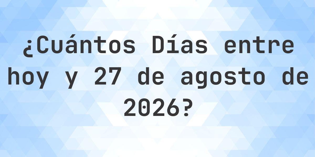 Días entre Hoy y 27 agosto 2026 - Calculatio