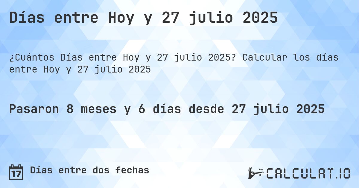 Días entre Hoy y 27 julio 2025. Calcular los días entre Hoy y 27 julio 2025