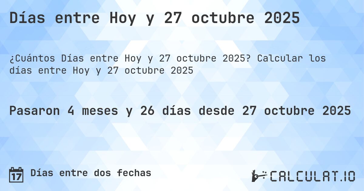 Días entre Hoy y 27 octubre 2025. Calcular los días entre Hoy y 27 octubre 2025