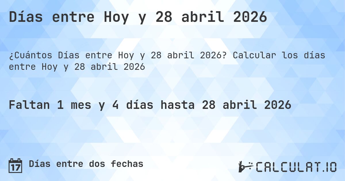 Días entre Hoy y 28 abril 2026. Calcular los días entre Hoy y 28 abril 2026