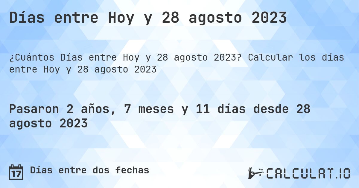 Días entre Hoy y 28 agosto 2023. Calcular los días entre Hoy y 28 agosto 2023