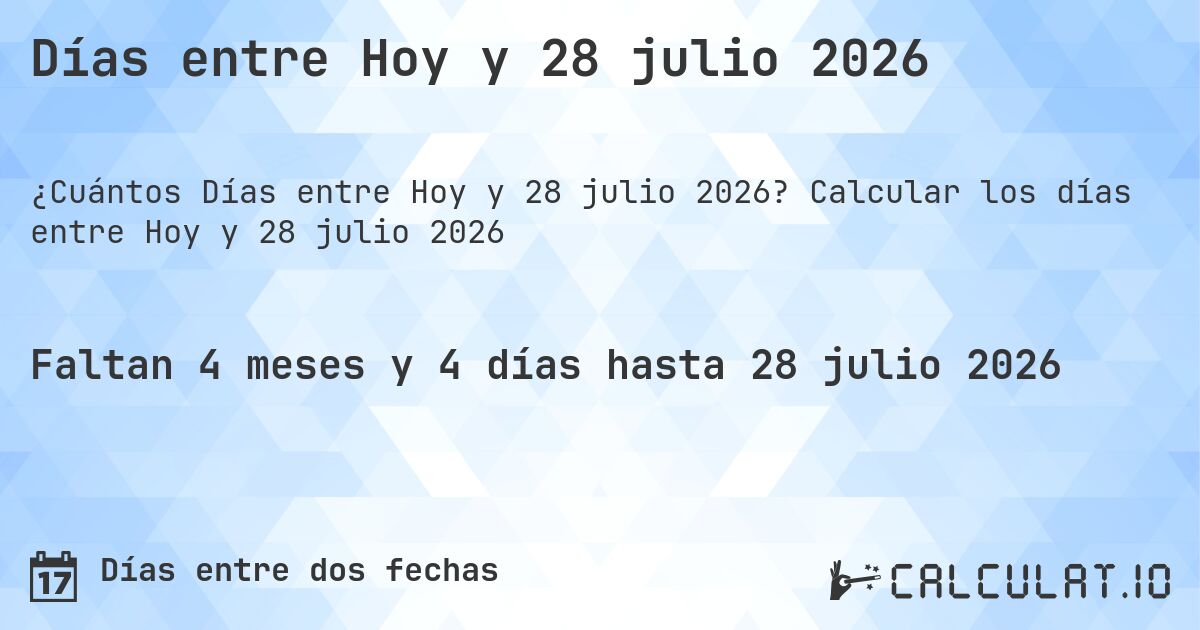 Días entre Hoy y 28 julio 2026. Calcular los días entre Hoy y 28 julio 2026