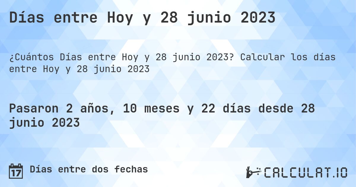 Días entre Hoy y 28 junio 2023. Calcular los días entre Hoy y 28 junio 2023