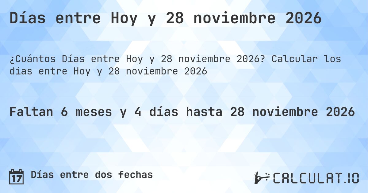 Días entre Hoy y 28 noviembre 2026. Calcular los días entre Hoy y 28 noviembre 2026