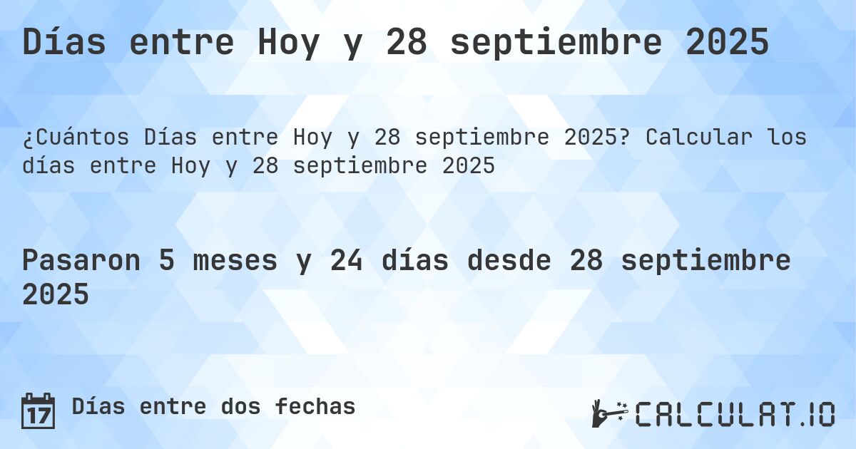 Días entre Hoy y 28 septiembre 2025. Calcular los días entre Hoy y 28 septiembre 2025