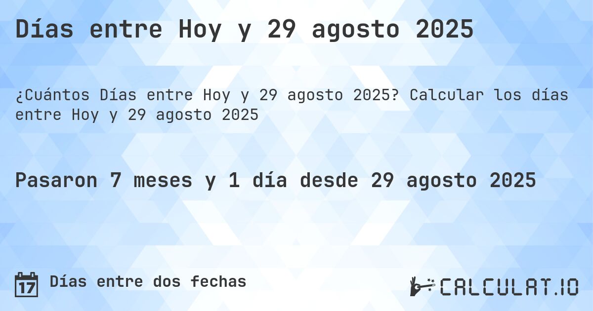 Días entre Hoy y 29 agosto 2025. Calcular los días entre Hoy y 29 agosto 2025