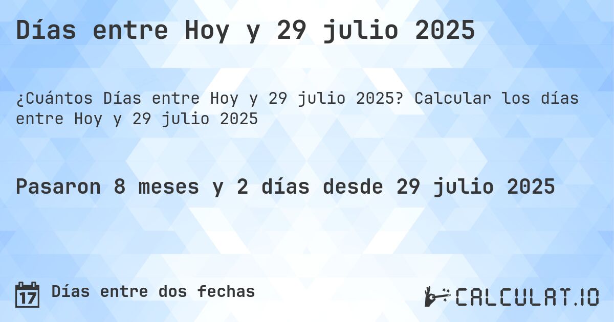 Días entre Hoy y 29 julio 2025. Calcular los días entre Hoy y 29 julio 2025