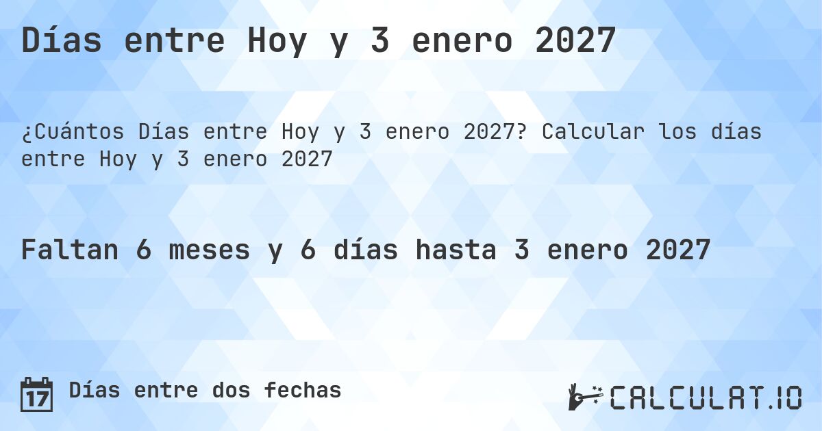 Días entre Hoy y 3 enero 2027. Calcular los días entre Hoy y 3 enero 2027