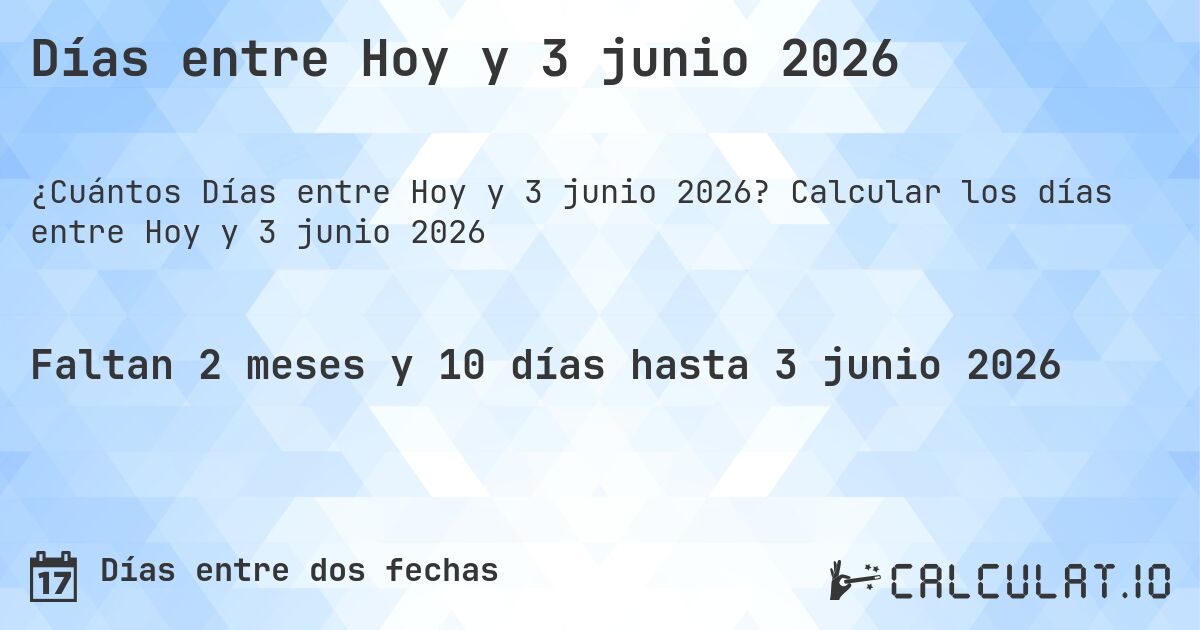 Días entre Hoy y 3 junio 2026. Calcular los días entre Hoy y 3 junio 2026