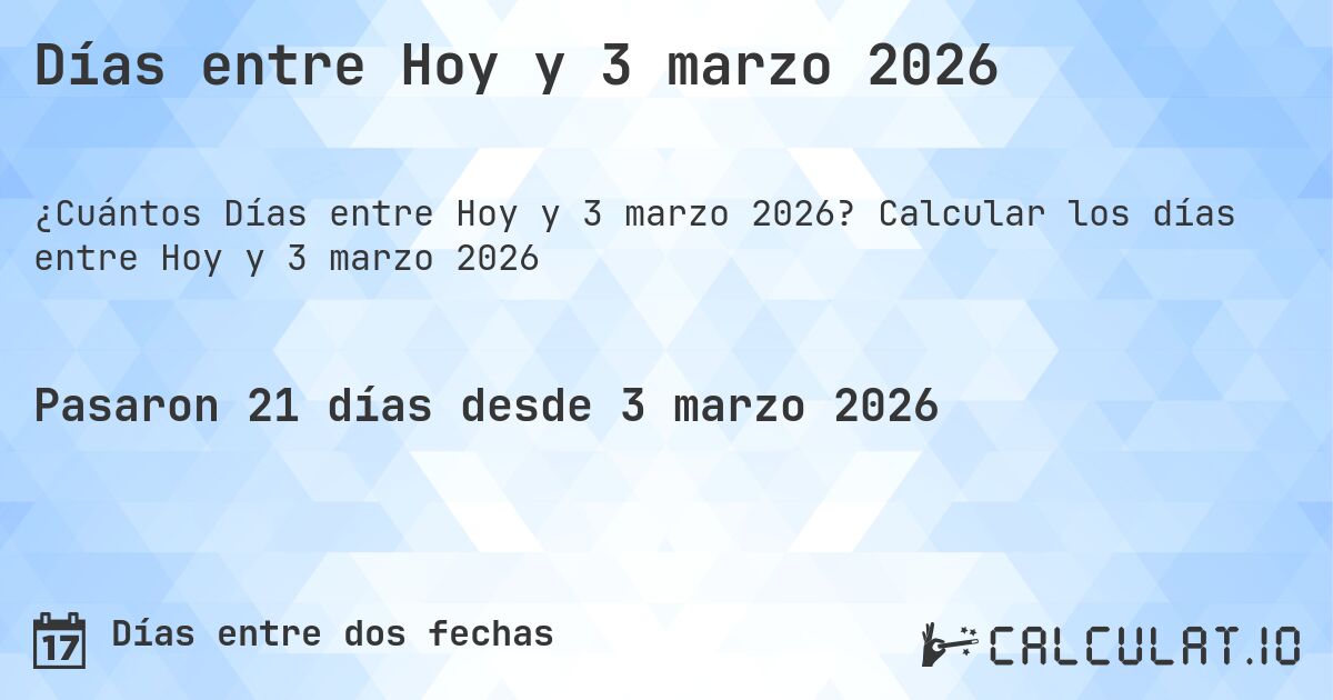 Días entre Hoy y 3 marzo 2026. Calcular los días entre Hoy y 3 marzo 2026
