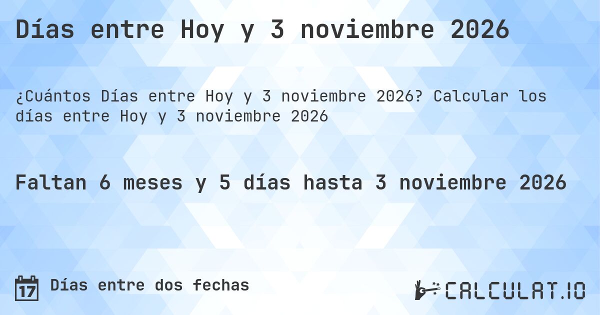 Días entre Hoy y 3 noviembre 2026. Calcular los días entre Hoy y 3 noviembre 2026