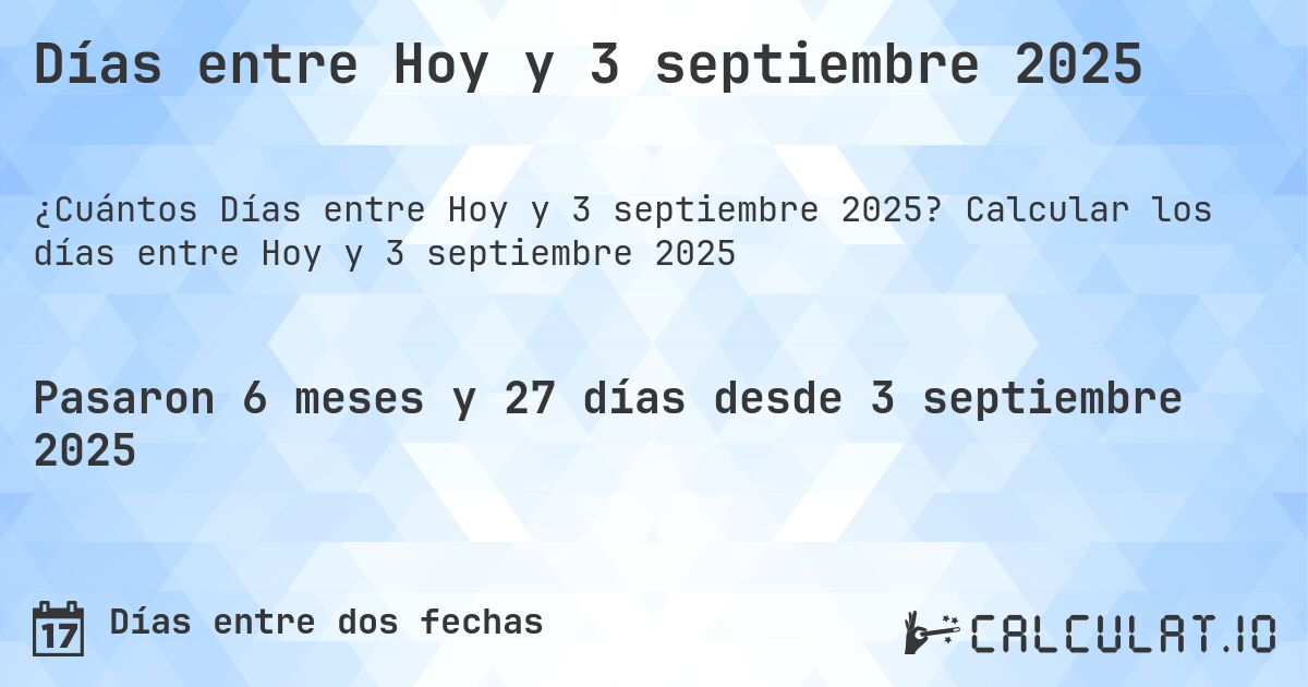 Días entre Hoy y 3 septiembre 2025. Calcular los días entre Hoy y 3 septiembre 2025