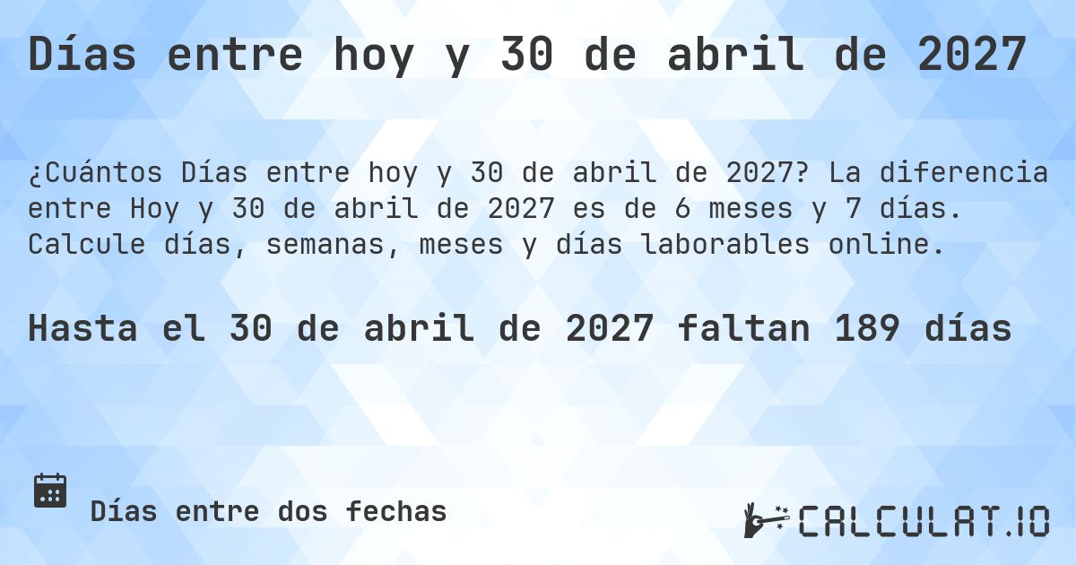 Días entre hoy y 30 de abril de 2027. La diferencia entre Hoy y 30 de abril de 2027 es de 6 meses y 7 días. Calcule días, semanas, meses y días laborables online.