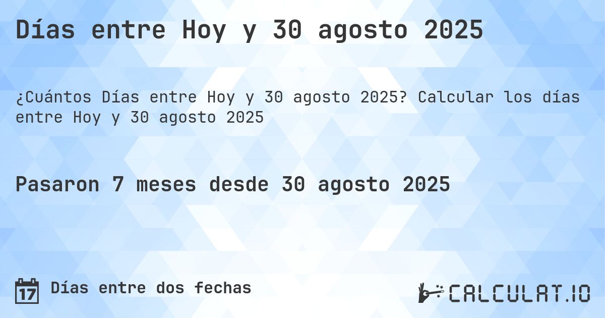 Días entre Hoy y 30 agosto 2025. Calcular los días entre Hoy y 30 agosto 2025