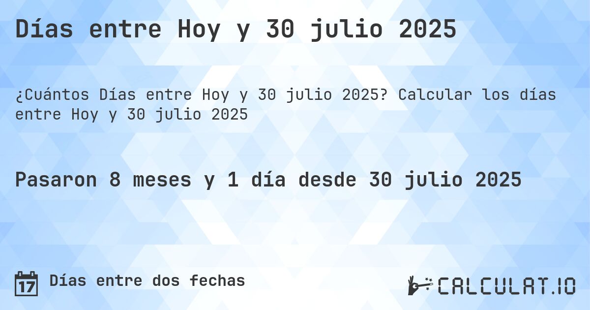Días entre Hoy y 30 julio 2025. Calcular los días entre Hoy y 30 julio 2025