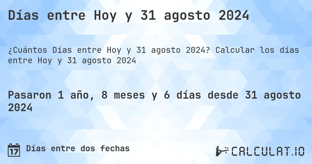 Días entre Hoy y 31 agosto 2024. Calcular los días entre Hoy y 31 agosto 2024
