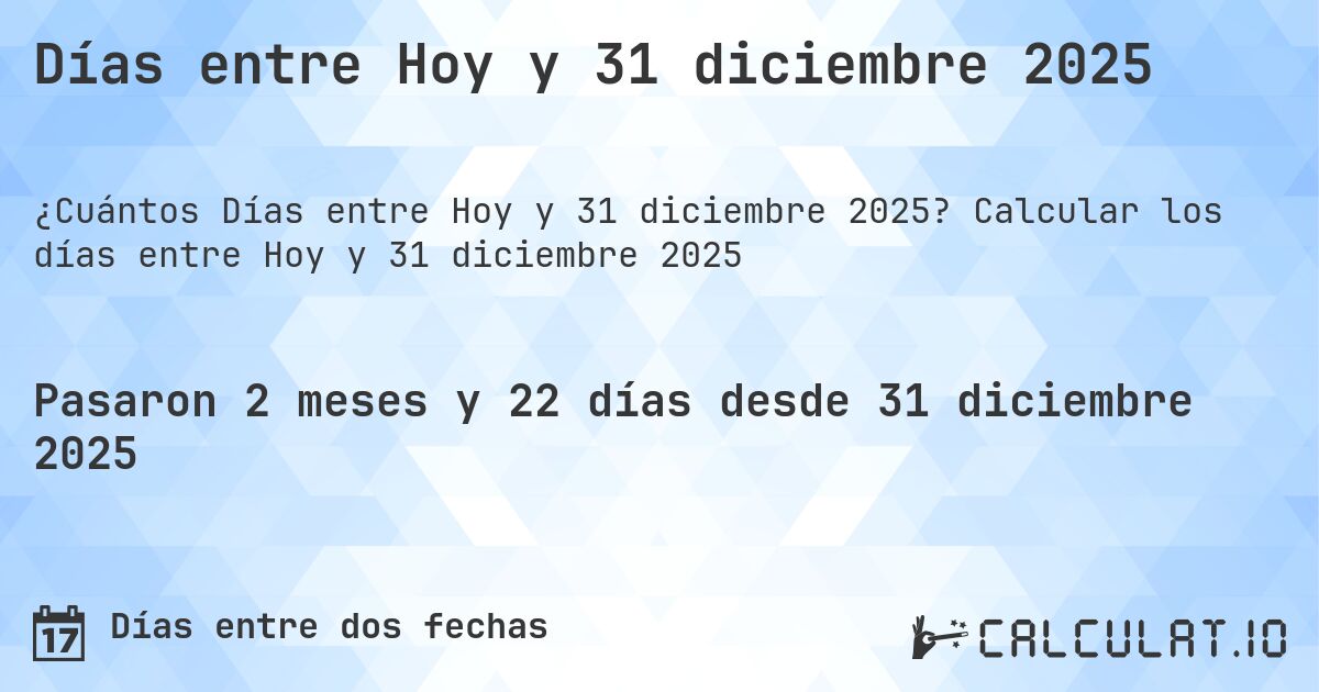 Días entre Hoy y 31 diciembre 2025. Calcular los días entre Hoy y 31 diciembre 2025