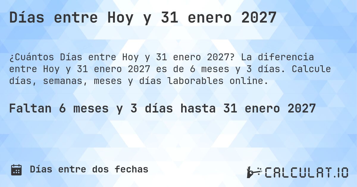 Días entre Hoy y 31 enero 2027. La diferencia entre Hoy y 31 enero 2027 es de 6 meses y 3 días. Calcule días, semanas, meses y días laborables online.
