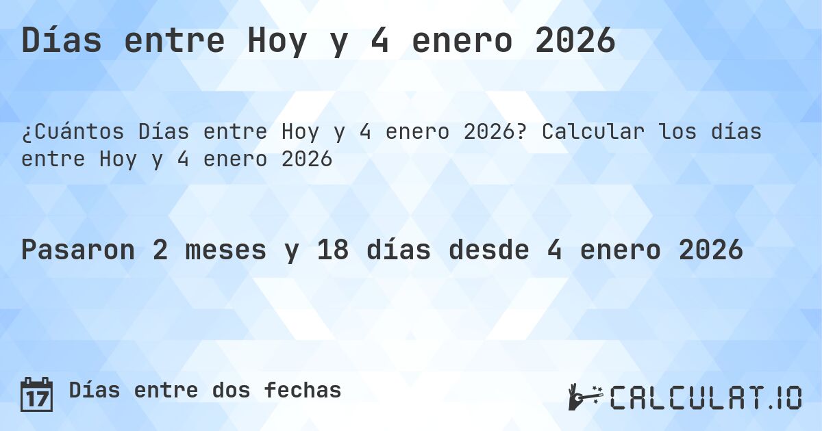 Días entre Hoy y 4 enero 2026. Calcular los días entre Hoy y 4 enero 2026