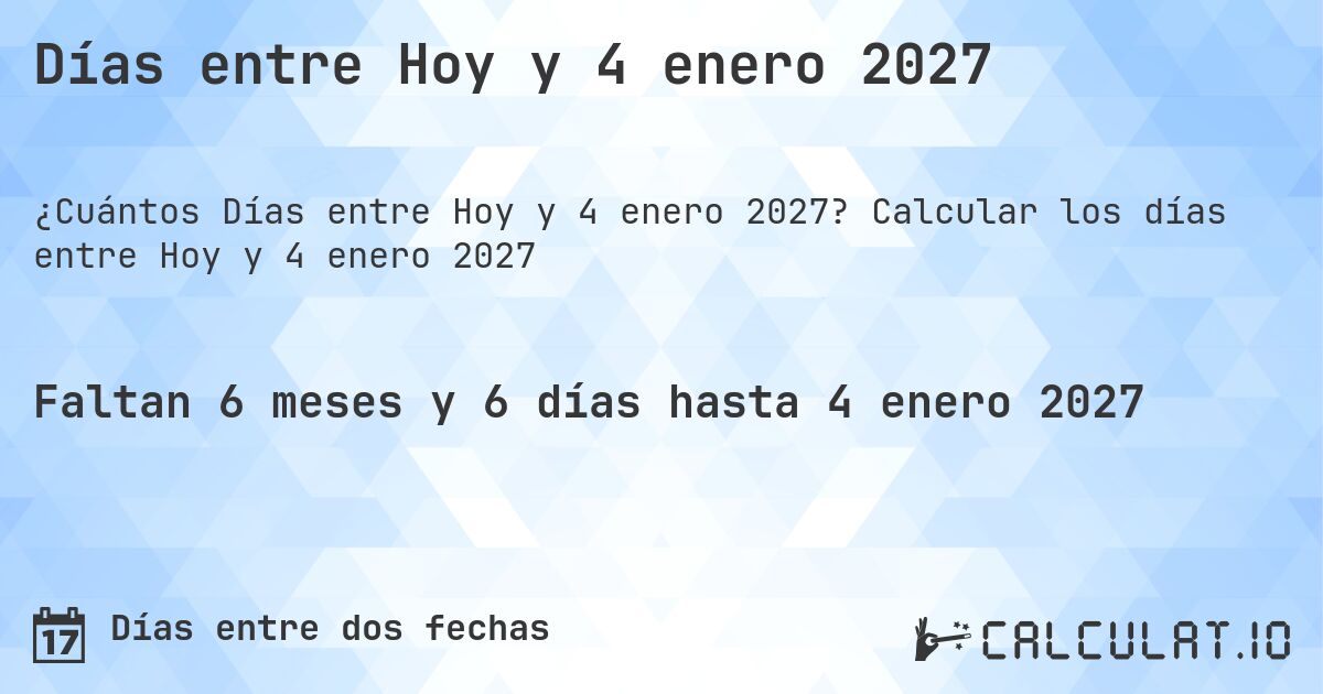 Días entre Hoy y 4 enero 2027. Calcular los días entre Hoy y 4 enero 2027