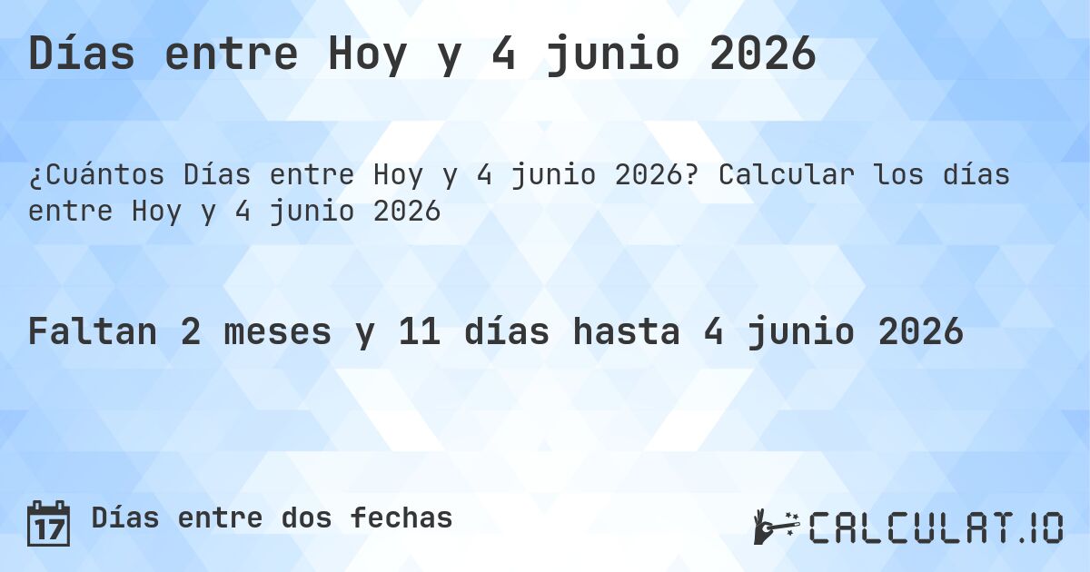 Días entre Hoy y 4 junio 2026. Calcular los días entre Hoy y 4 junio 2026