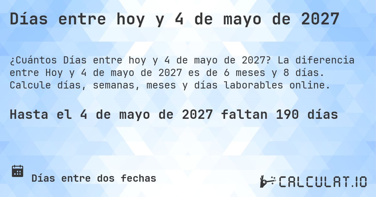 Días entre hoy y 4 de mayo de 2027. La diferencia entre Hoy y 4 de mayo de 2027 es de 6 meses y 8 días. Calcule días, semanas, meses y días laborables online.