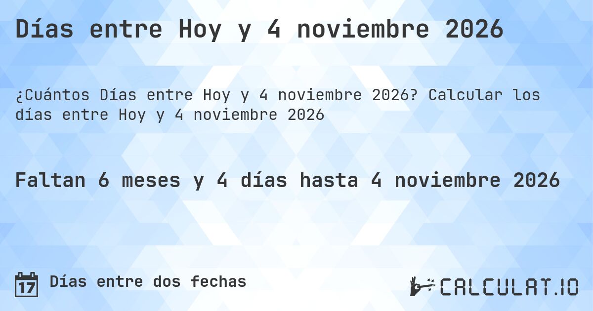 Días entre Hoy y 4 noviembre 2026. Calcular los días entre Hoy y 4 noviembre 2026