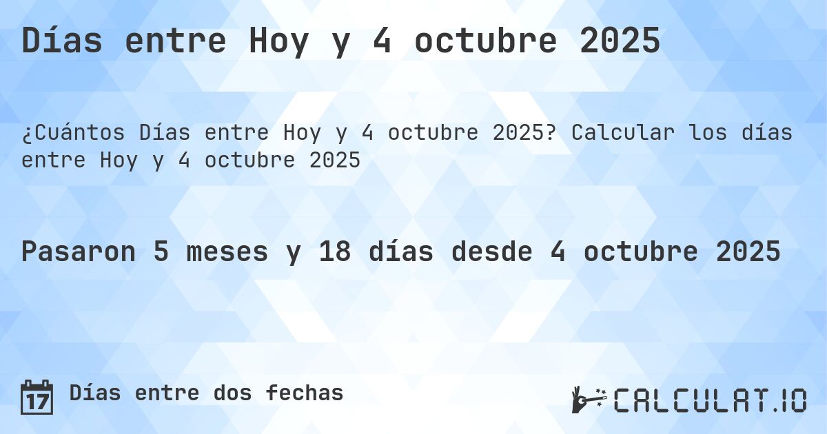 Días entre Hoy y 4 octubre 2025. Calcular los días entre Hoy y 4 octubre 2025