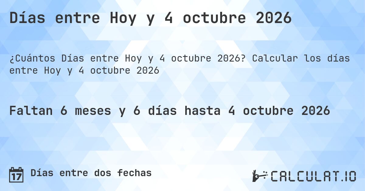 Días entre Hoy y 4 octubre 2026. Calcular los días entre Hoy y 4 octubre 2026
