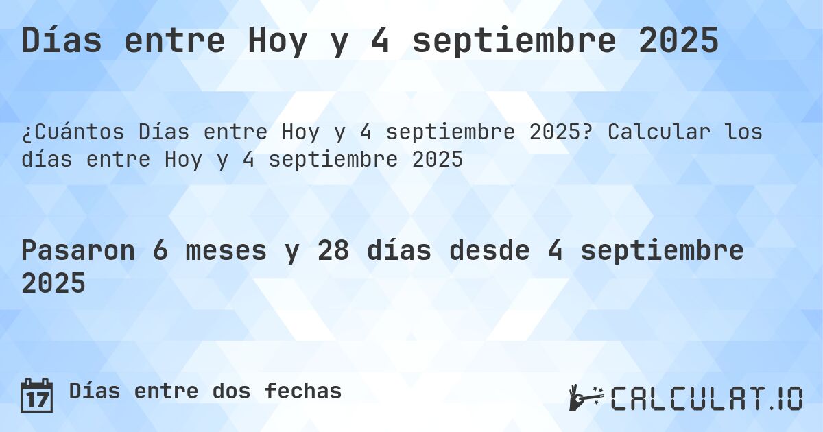 Días entre Hoy y 4 septiembre 2025. Calcular los días entre Hoy y 4 septiembre 2025