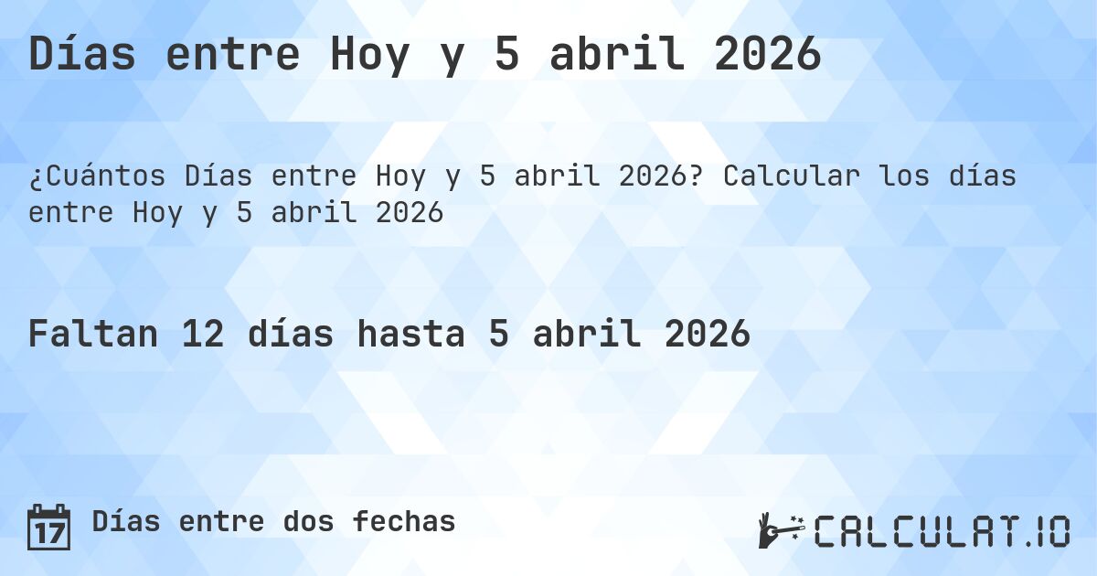 Días entre Hoy y 5 abril 2026. Calcular los días entre Hoy y 5 abril 2026