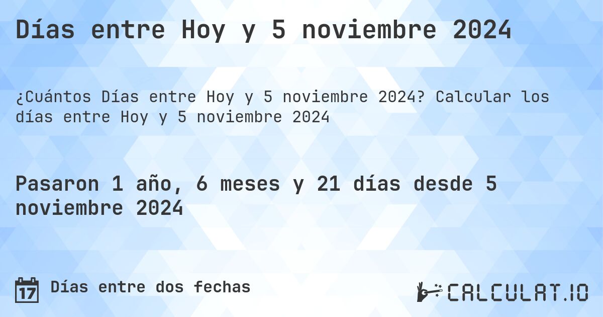 Días entre Hoy y 5 noviembre 2024. Calcular los días entre Hoy y 5 noviembre 2024