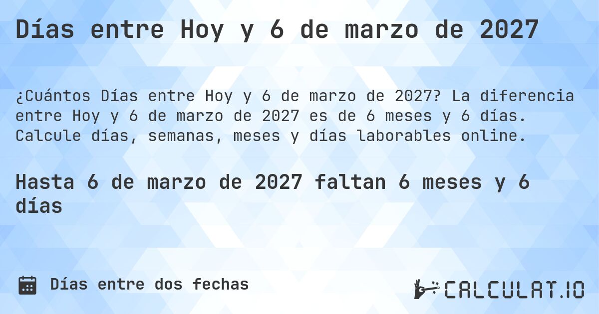 Días entre Hoy y 6 de marzo de 2027. La diferencia entre Hoy y 6 de marzo de 2027 es de 6 meses y 6 días. Calcule días, semanas, meses y días laborables online.