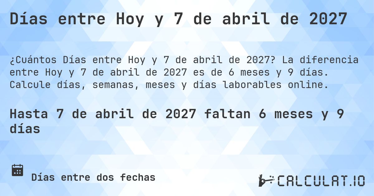 Días entre Hoy y 7 de abril de 2027. La diferencia entre Hoy y 7 de abril de 2027 es de 6 meses y 8 días. Calcule días, semanas, meses y días laborables online.