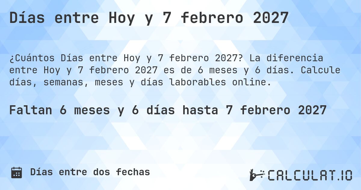 Días entre Hoy y 7 febrero 2027. La diferencia entre Hoy y 7 febrero 2027 es de 6 meses y 6 días. Calcule días, semanas, meses y días laborables online.