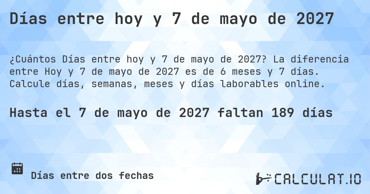 Días entre hoy y 7 de mayo de 2027. La diferencia entre Hoy y 7 de mayo de 2027 es de 6 meses y 6 días. Calcule días, semanas, meses y días laborables online.