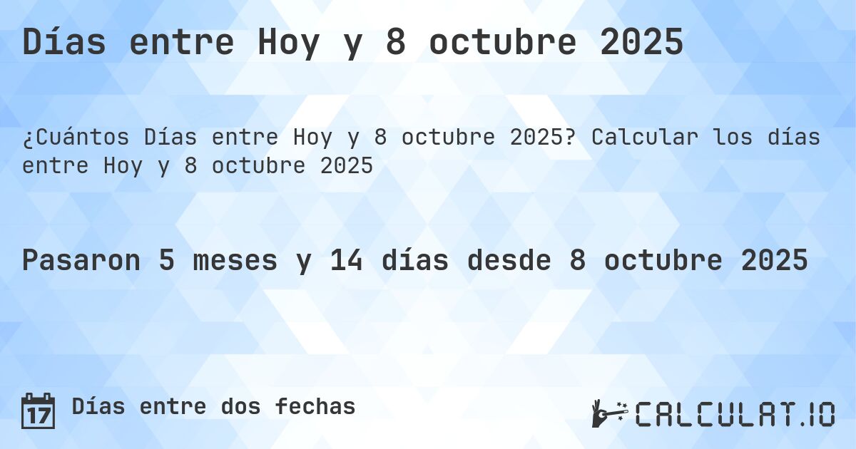 Días entre Hoy y 8 octubre 2025. Calcular los días entre Hoy y 8 octubre 2025