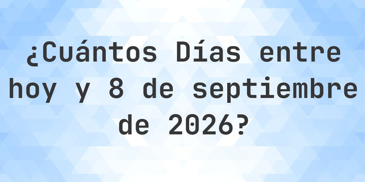 Días entre Hoy y 8 septiembre 2026 - Calculatio