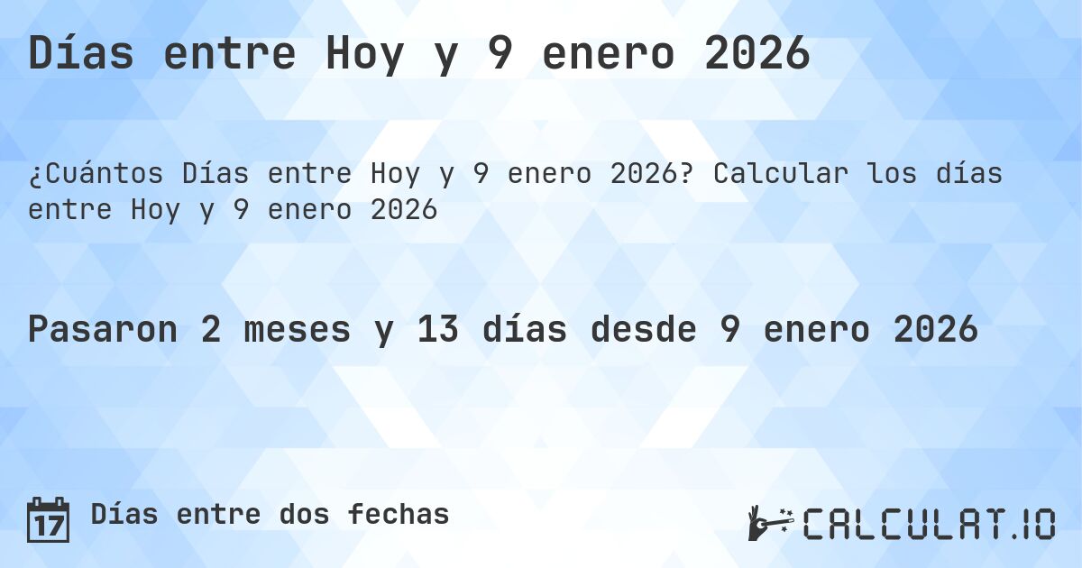 Días entre Hoy y 9 enero 2026. Calcular los días entre Hoy y 9 enero 2026