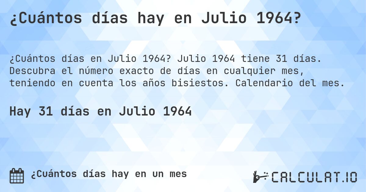 ¿Cuántos días hay en Julio 1964?. Julio 1964 tiene 31 días. Descubra el número exacto de días en cualquier mes, teniendo en cuenta los años bisiestos. Calendario del mes.
