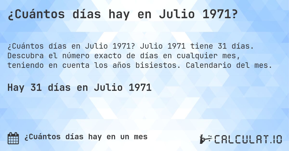 ¿Cuántos días hay en Julio 1971?. Julio 1971 tiene 31 días. Descubra el número exacto de días en cualquier mes, teniendo en cuenta los años bisiestos. Calendario del mes.