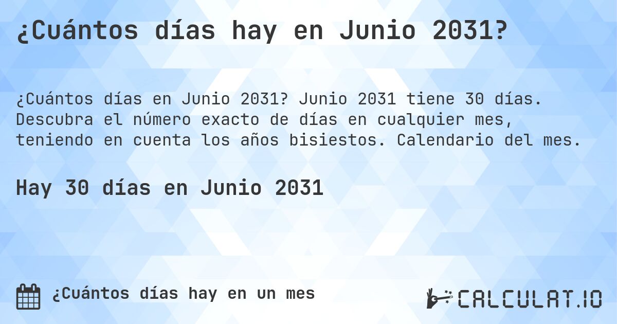 ¿Cuántos días hay en Junio 2031?. Junio 2031 tiene 30 días. Descubra el número exacto de días en cualquier mes, teniendo en cuenta los años bisiestos. Calendario del mes.