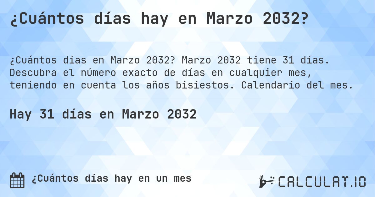 ¿Cuántos días hay en Marzo 2032?. Marzo 2032 tiene 31 días. Descubra el número exacto de días en cualquier mes, teniendo en cuenta los años bisiestos. Calendario del mes.