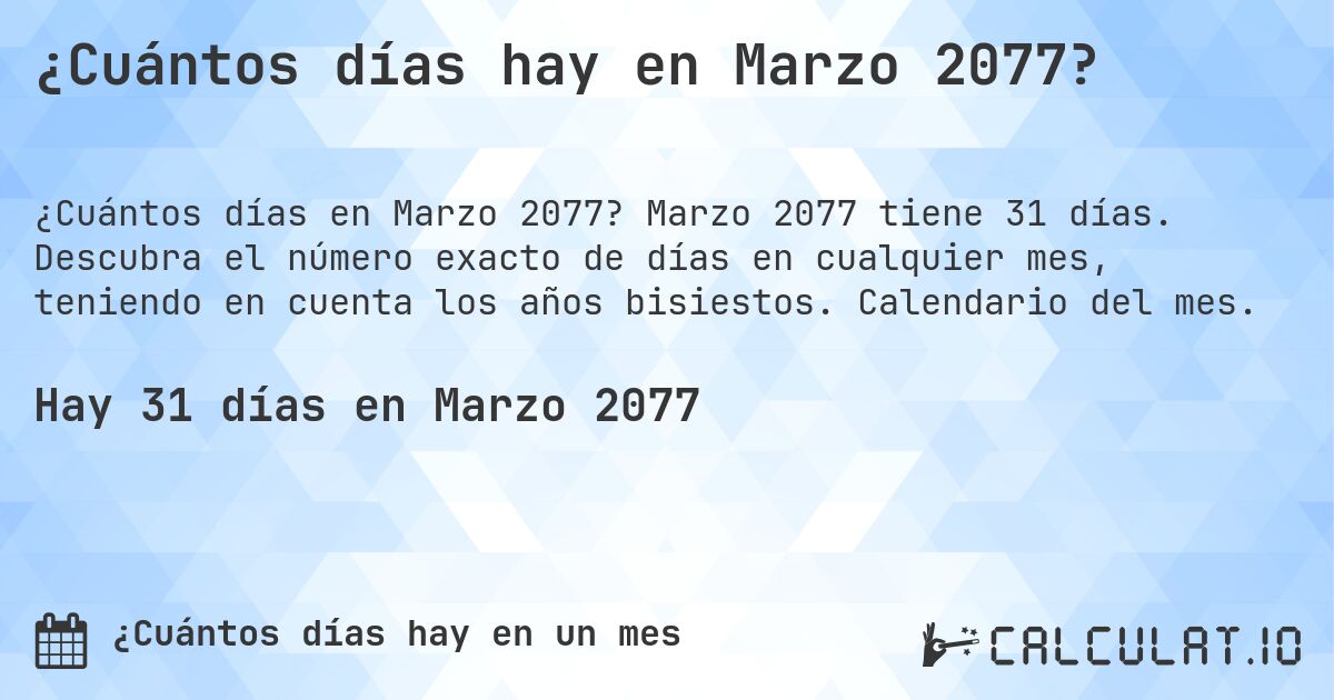 ¿Cuántos días hay en Marzo 2077?. Marzo 2077 tiene 31 días. Descubra el número exacto de días en cualquier mes, teniendo en cuenta los años bisiestos. Calendario del mes.