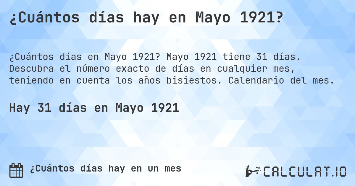 ¿Cuántos días hay en Mayo 1921?. Mayo 1921 tiene 31 días. Descubra el número exacto de días en cualquier mes, teniendo en cuenta los años bisiestos. Calendario del mes.