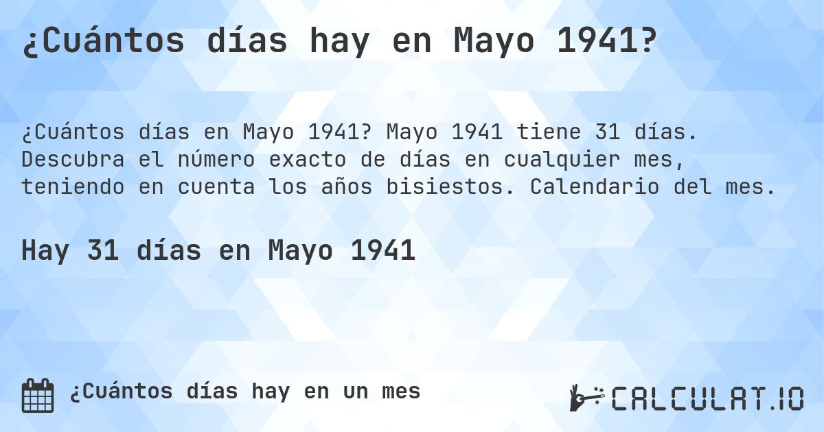 ¿Cuántos días hay en Mayo 1941?. Mayo 1941 tiene 31 días. Descubra el número exacto de días en cualquier mes, teniendo en cuenta los años bisiestos. Calendario del mes.