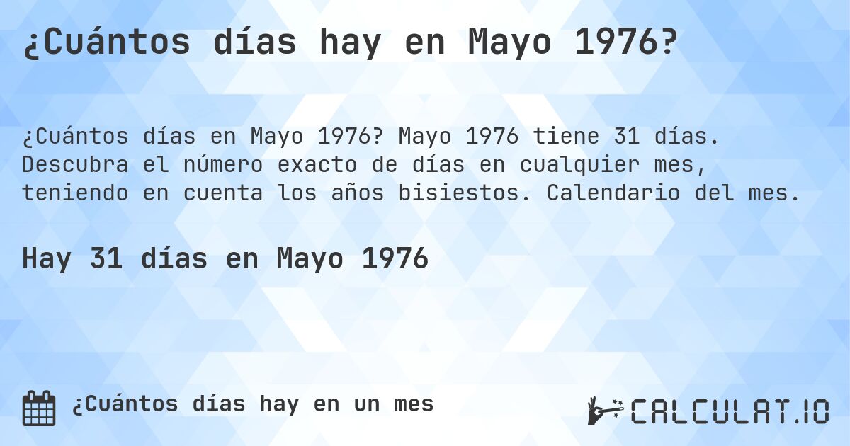 ¿Cuántos días hay en Mayo 1976?. Mayo 1976 tiene 31 días. Descubra el número exacto de días en cualquier mes, teniendo en cuenta los años bisiestos. Calendario del mes.